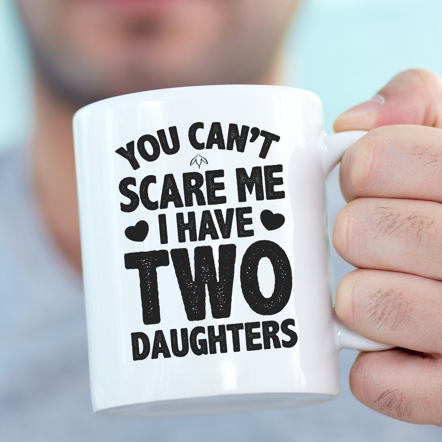 You can't scare me, I have two Daughters Gift Mug for Dad